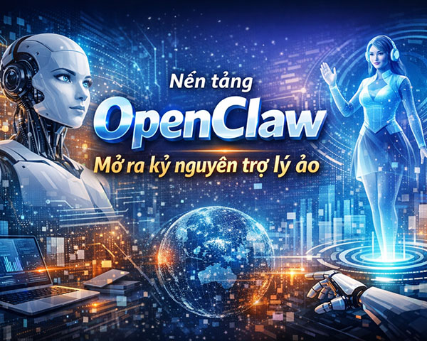 Nền tảng OpenClaw - Mở ra kỷ nguyên trợ lý ảo cá nhân
