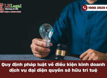 Quy định pháp luật về điều kiện kinh doanh dịch vụ đại diện quyền sở hữu trí tuệ